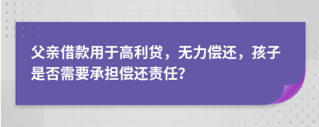 父亲借款用于高利贷，无力偿还，孩子是否需要承担偿还责任？