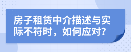 房子租赁中介描述与实际不符时，如何应对？