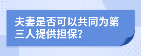 夫妻是否可以共同为第三人提供担保？