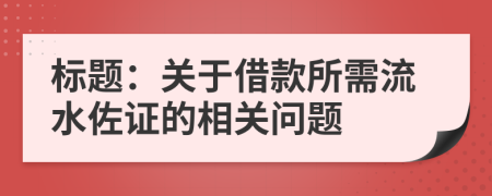 标题：关于借款所需流水佐证的相关问题