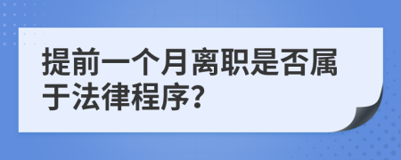 提前一个月离职是否属于法律程序？