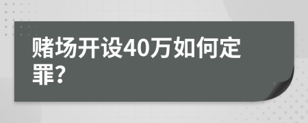 赌场开设40万如何定罪？