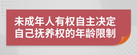未成年人有权自主决定自己抚养权的年龄限制