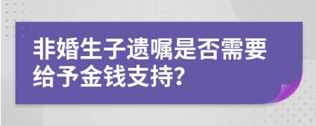 非婚生子遗嘱是否需要给予金钱支持？