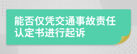 能否仅凭交通事故责任认定书进行起诉