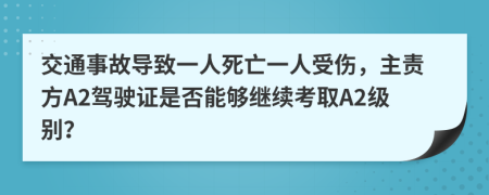 交通事故导致一人死亡一人受伤，主责方A2驾驶证是否能够继续考取A2级别？