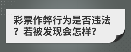 彩票作弊行为是否违法？若被发现会怎样？