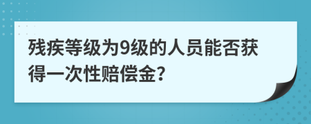残疾等级为9级的人员能否获得一次性赔偿金？