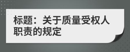标题：关于质量受权人职责的规定
