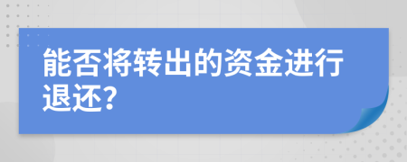 能否将转出的资金进行退还？