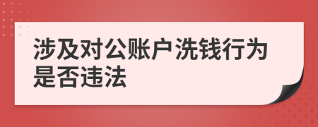 涉及对公账户洗钱行为是否违法