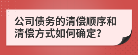 公司债务的清偿顺序和清偿方式如何确定？