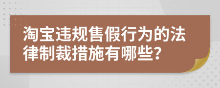 淘宝违规售假行为的法律制裁措施有哪些？