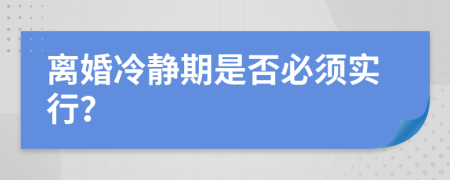 离婚冷静期是否必须实行？
