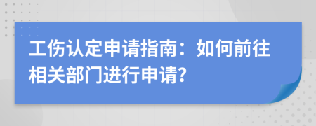 工伤认定申请指南：如何前往相关部门进行申请？