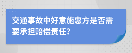 交通事故中好意施惠方是否需要承担赔偿责任？