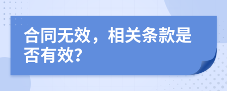 合同无效，相关条款是否有效？
