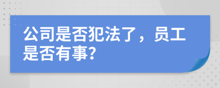 公司是否犯法了，员工是否有事？