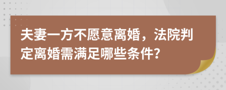 夫妻一方不愿意离婚，法院判定离婚需满足哪些条件？