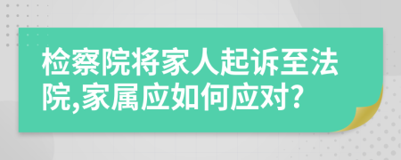 检察院将家人起诉至法院,家属应如何应对?