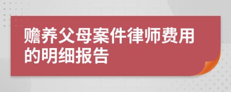 赡养父母案件律师费用的明细报告