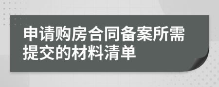 申请购房合同备案所需提交的材料清单