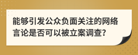 能够引发公众负面关注的网络言论是否可以被立案调查？