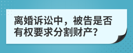 离婚诉讼中，被告是否有权要求分割财产？