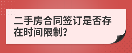二手房合同签订是否存在时间限制？