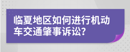临夏地区如何进行机动车交通肇事诉讼？