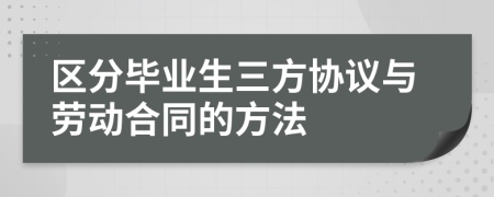 区分毕业生三方协议与劳动合同的方法