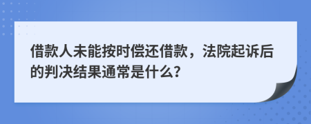 借款人未能按时偿还借款，法院起诉后的判决结果通常是什么？