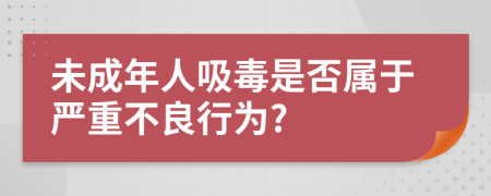 未成年人吸毒是否属于严重不良行为?
