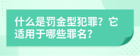 什么是罚金型犯罪？它适用于哪些罪名？