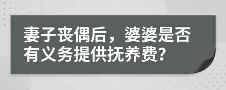 妻子丧偶后，婆婆是否有义务提供抚养费？