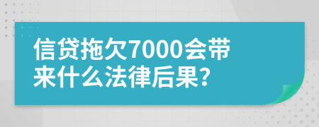 信贷拖欠7000会带来什么法律后果？