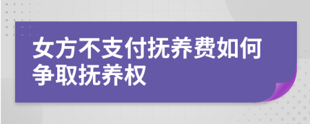 女方不支付抚养费如何争取抚养权