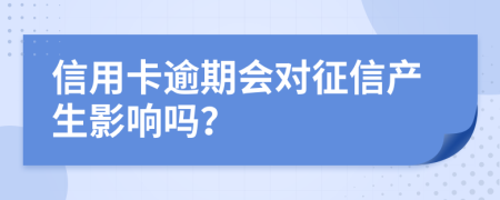 信用卡逾期会对征信产生影响吗？