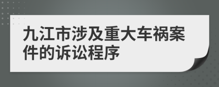 九江市涉及重大车祸案件的诉讼程序