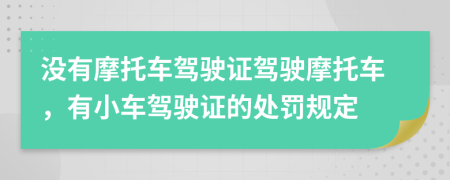没有摩托车驾驶证驾驶摩托车，有小车驾驶证的处罚规定