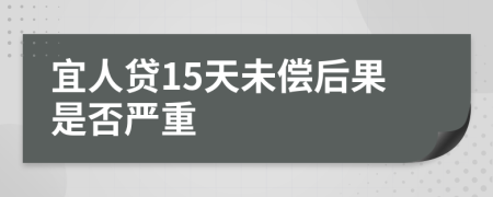宜人贷15天未偿后果是否严重