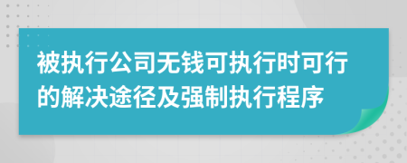 被执行公司无钱可执行时可行的解决途径及强制执行程序
