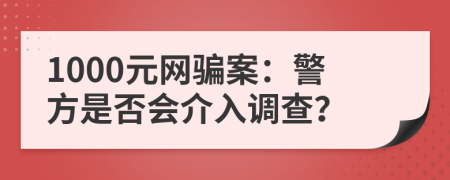 1000元网骗案：警方是否会介入调查？