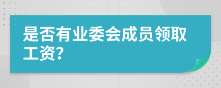是否有业委会成员领取工资？