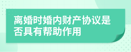 离婚时婚内财产协议是否具有帮助作用