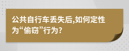 公共自行车丢失后,如何定性为“偷窃”行为?