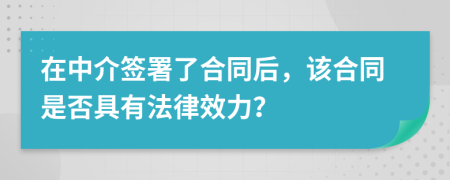 在中介签署了合同后，该合同是否具有法律效力？