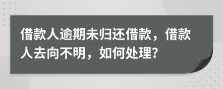 借款人逾期未归还借款，借款人去向不明，如何处理？
