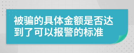 被骗的具体金额是否达到了可以报警的标准