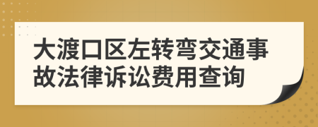 大渡口区左转弯交通事故法律诉讼费用查询